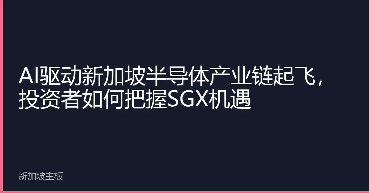 AI驱动新加坡半导体产业链起飞，投资者如何把握SGX机遇