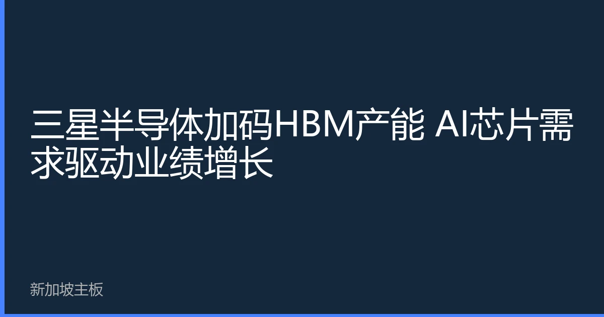 Samsung Semiconductor ramps up HBM capacity, AI chip demand drives performance growth