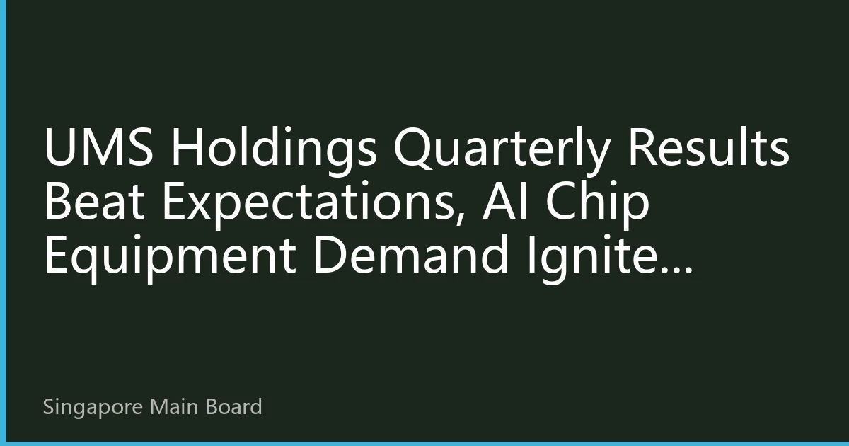 UMS Holdings Quarterly Results Beat Expectations, AI Chip Equipment Demand Ignites Singapore Semiconductor Stocks