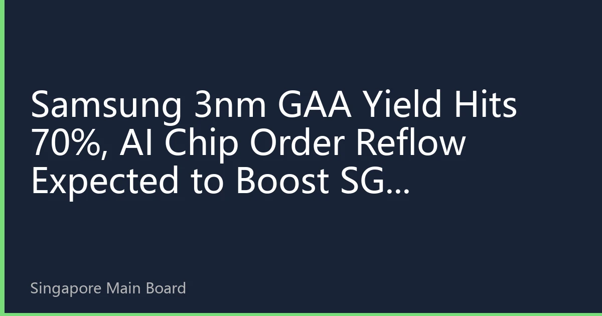 Samsung 3nm GAA Yield Hits 70%, AI Chip Order Reflow Expected to Boost SGX Semiconductor Sector