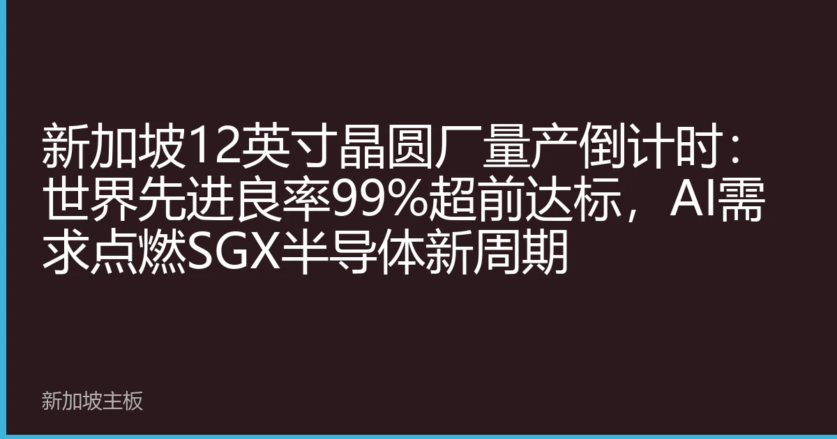 新加坡12英寸晶圆厂量产倒计时：世界先进良率99%超前达标，AI需求点燃SGX半导体新周期