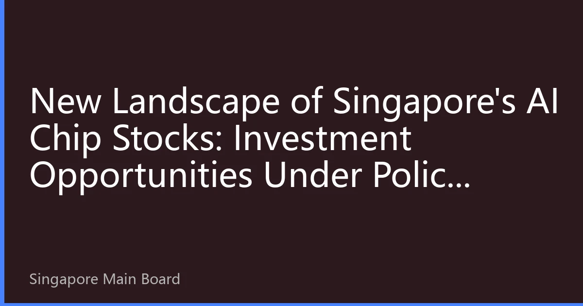 New Landscape of Singapore's AI Chip Stocks: Investment Opportunities Under Policy Dividends and Technological Breakthroughs