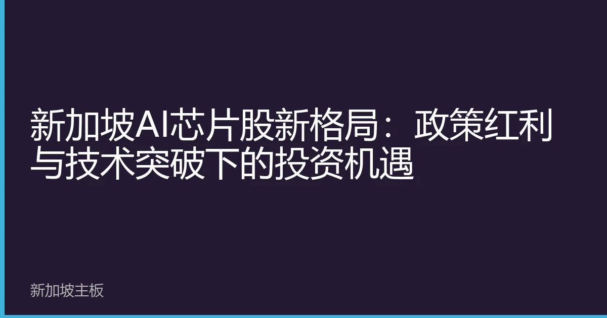 新加坡AI芯片股新格局：政策红利与技术突破下的投资机遇