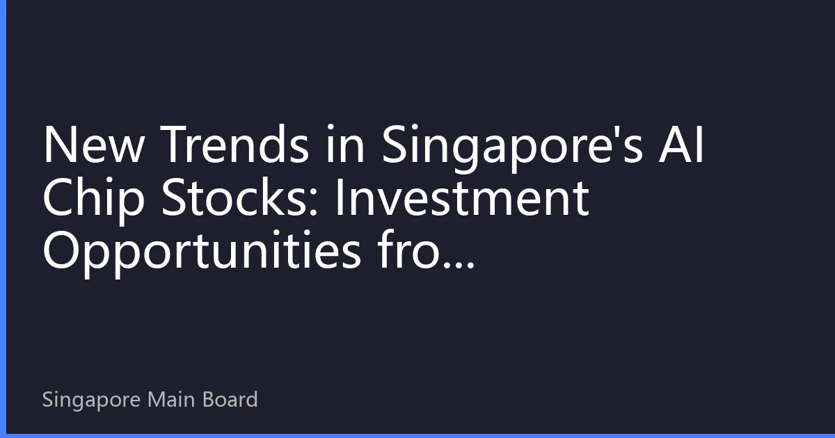 New Trends in Singapore's AI Chip Stocks: Investment Opportunities from Technological Breakthroughs to Market Revaluation