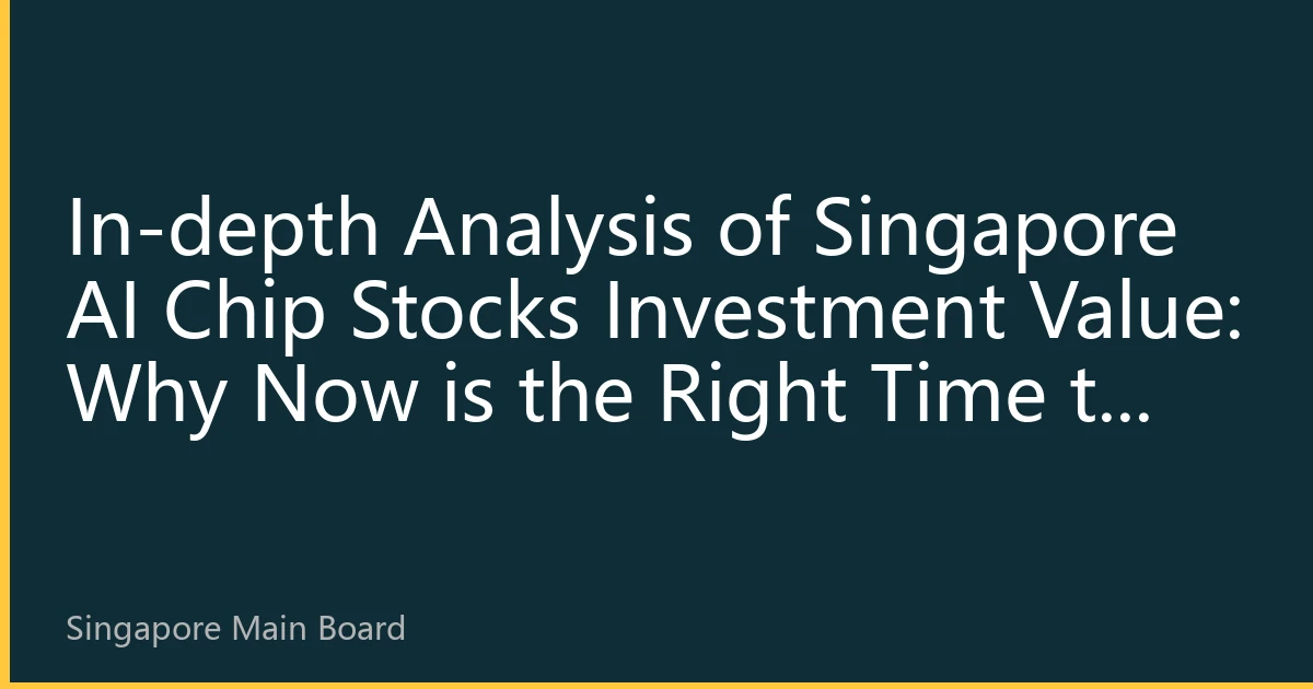 In-depth Analysis of Singapore AI Chip Stocks Investment Value: Why Now is the Right Time to Invest?