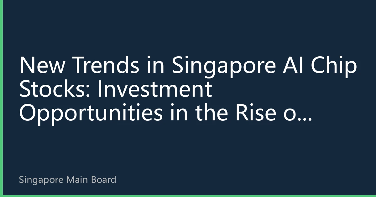 New Trends in Singapore AI Chip Stocks: Investment Opportunities in the Rise of Edge Computing